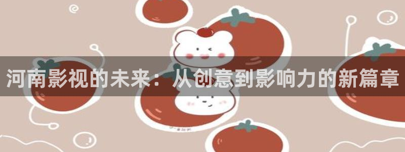 yy4480影视电视剧：河南影视的未来：从创意到影响力的新篇章